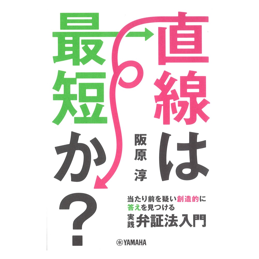 直線は最短か？ 当たり前を疑い創造的に答えを見つける実践弁証法入門 ヤマハミュージックメディア